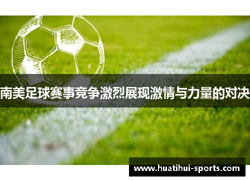 南美足球赛事竞争激烈展现激情与力量的对决